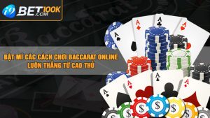 Bật Mí Các Cách Chơi Baccarat Online Luôn Thắng Từ Cao Thủ