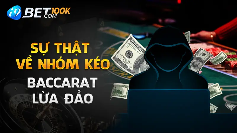 Sự Thật Về Nhóm Kéo Baccarat Lừa Đảo