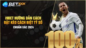 i9BET Hướng Dẫn Cách Đặt Kèo Cách Biệt Tỷ Số Chuẩn Xác 2024