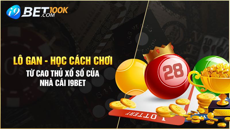 Lô Gan - Học Cách Chơi Từ Cao Thủ Xổ Số Của Nhà Cái i9BET