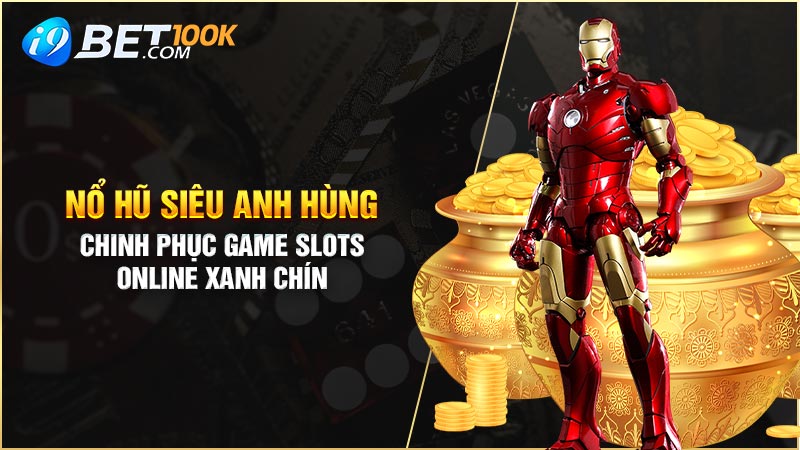 Nổ Hũ Siêu Anh Hùng - Chinh Phục Game Slots Online Xanh Chín