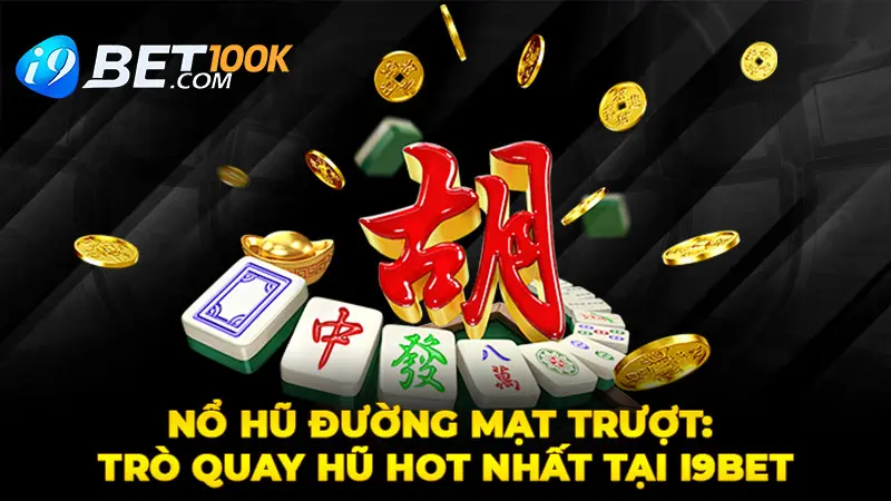 Nổ Hũ Đường Mạt Trượt: Trò Quay Hũ Hot Nhất Tại i9bet