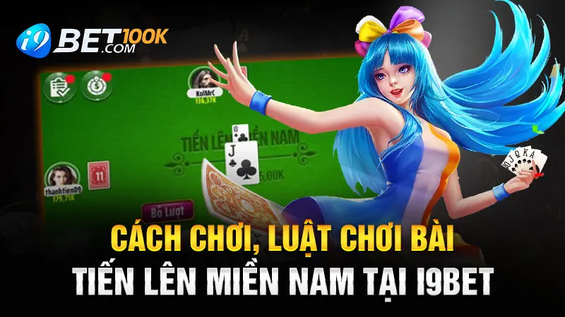 Cách Chơi, Luật Chơi Bài Tiến Lên Miền Nam Tại I9BET