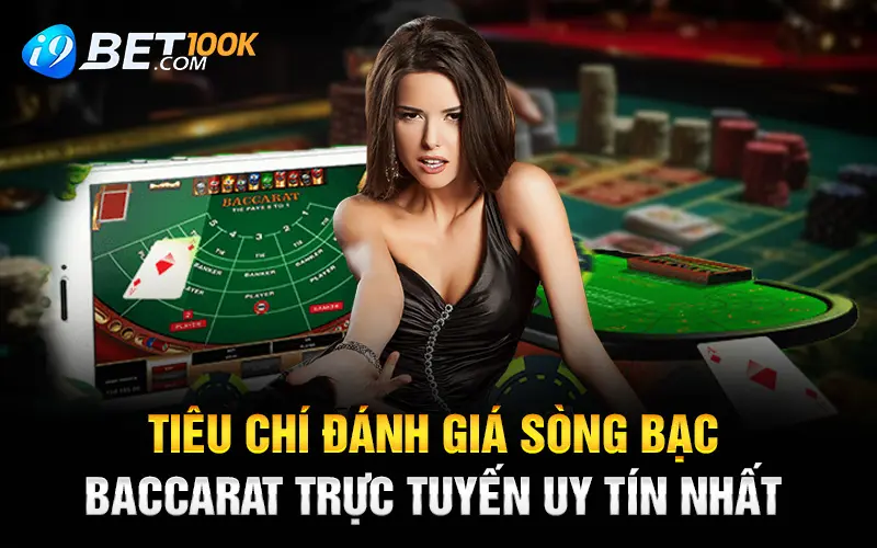 Tiêu chí đánh giá sòng bạc baccarat trực tuyến uy tín nhất